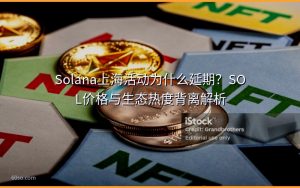 Solana上海活动为什么延期？SOL价格与生态热度背离解析
