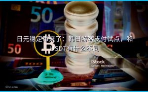 日元稳定币来了：韩日游客支付试点，和USDT有什么不同