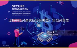 比特币低买高卖技巧有哪些？实战买卖思路