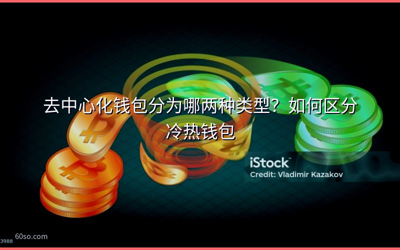 去中心化钱包分为哪两种类型?如何区分冷热钱包