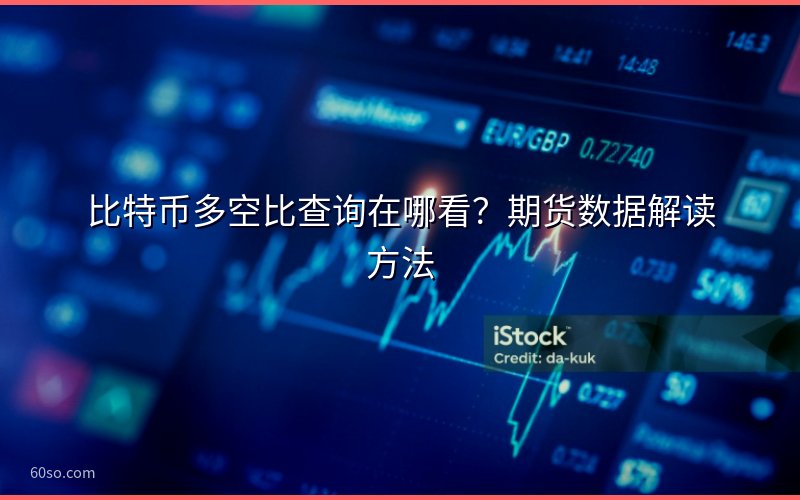 比特币多空比查询在哪看?期货数据解读方法
