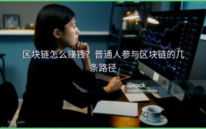 区块链怎么赚钱?普通人参与区块链的几条路径