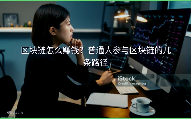 区块链怎么赚钱?普通人参与区块链的几条路径