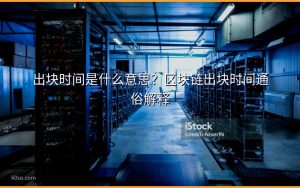 出块时间是什么意思?区块链出块时间通俗解释