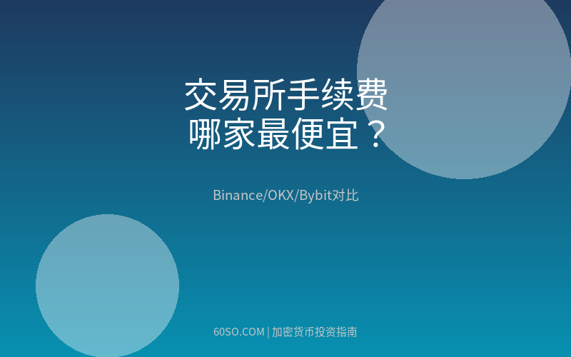 数字货币交易所手续费对比:Binance、OKX、Bybit哪家最便宜?
